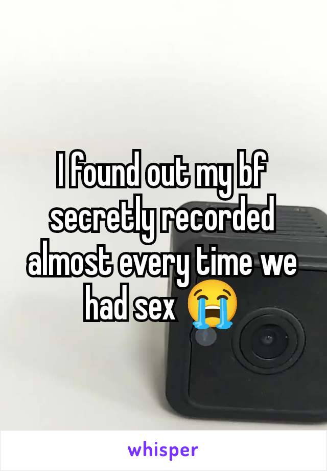 I found out my bf secretly recorded almost every time we had sex 😭