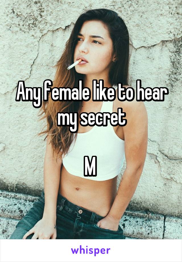 Any female like to hear my secret

M 