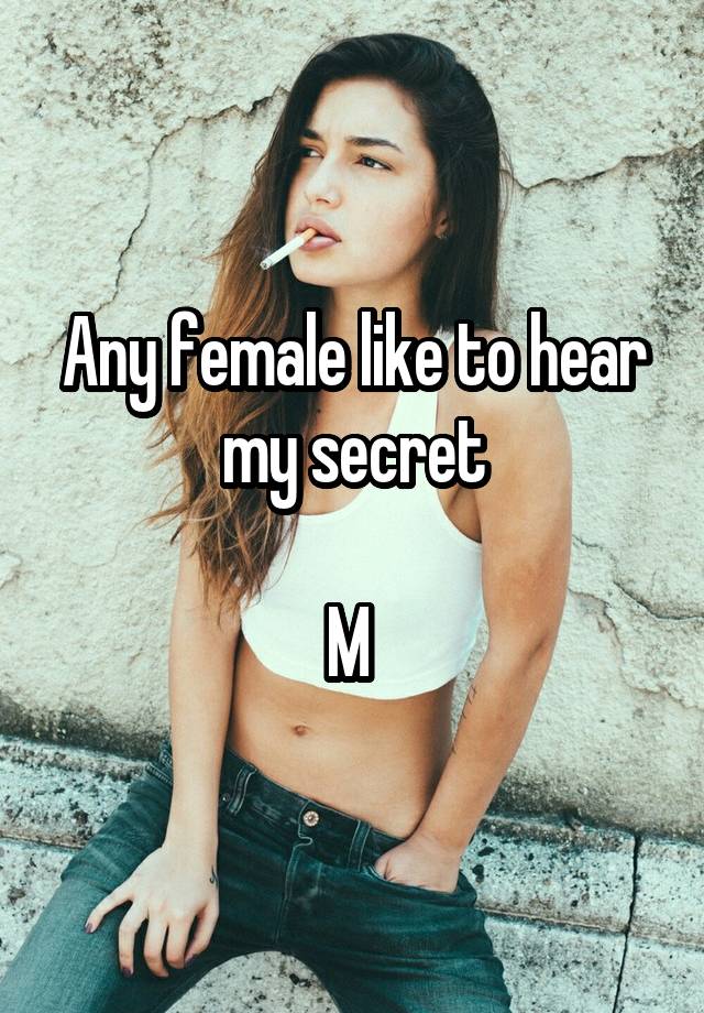 Any female like to hear my secret

M 