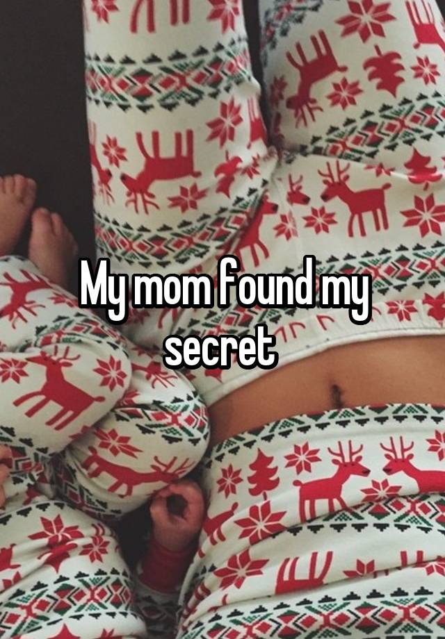 My mom found my secret 