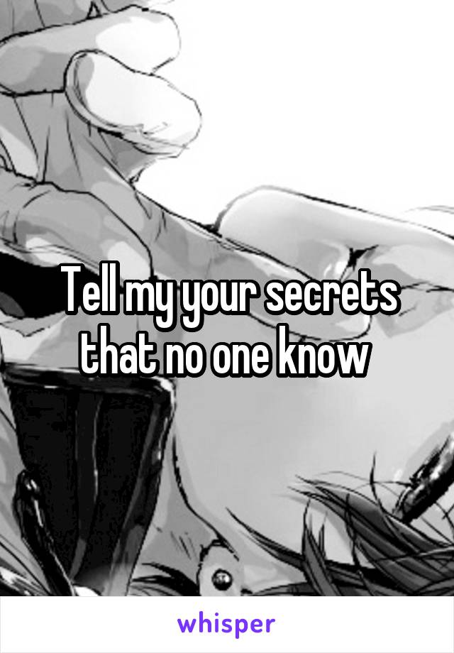 Tell my your secrets that no one know 