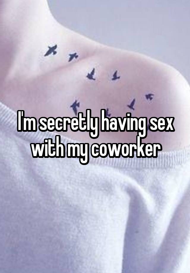 I'm secretly having sex with my coworker