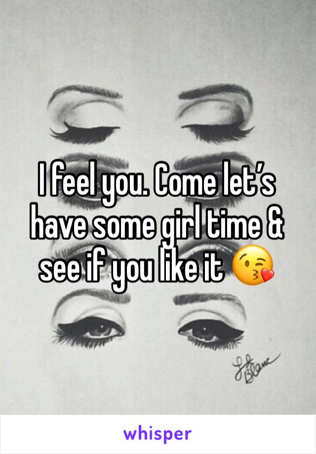 I feel you. Come let’s have some girl time & see if you like it 😘