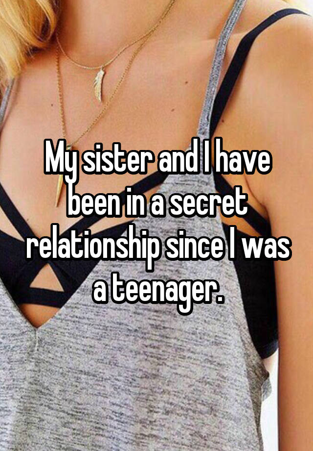 My sister and I have been in a secret relationship since I was a teenager.