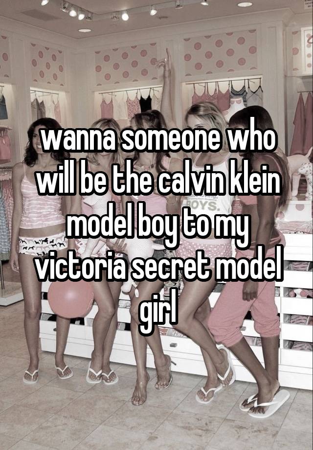 wanna someone who will be the calvin klein model boy to my victoria secret model girl