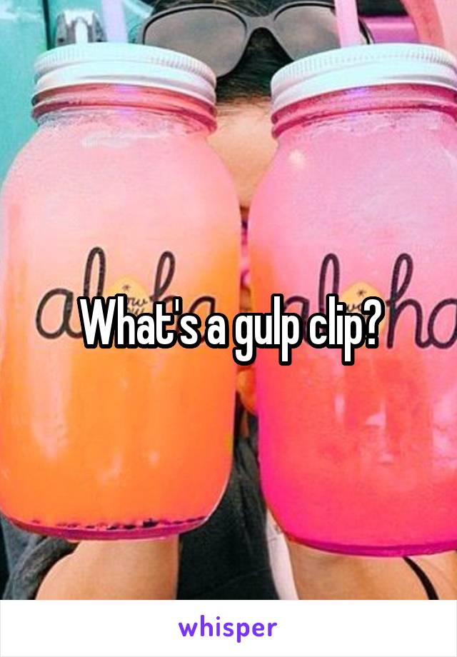 What's a gulp clip?