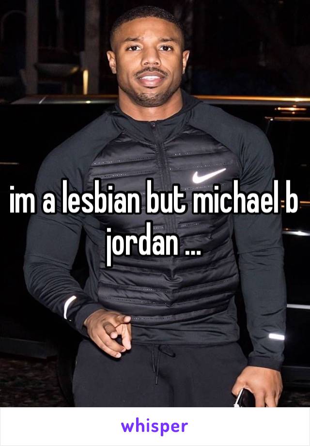 im a lesbian but michael b jordan …