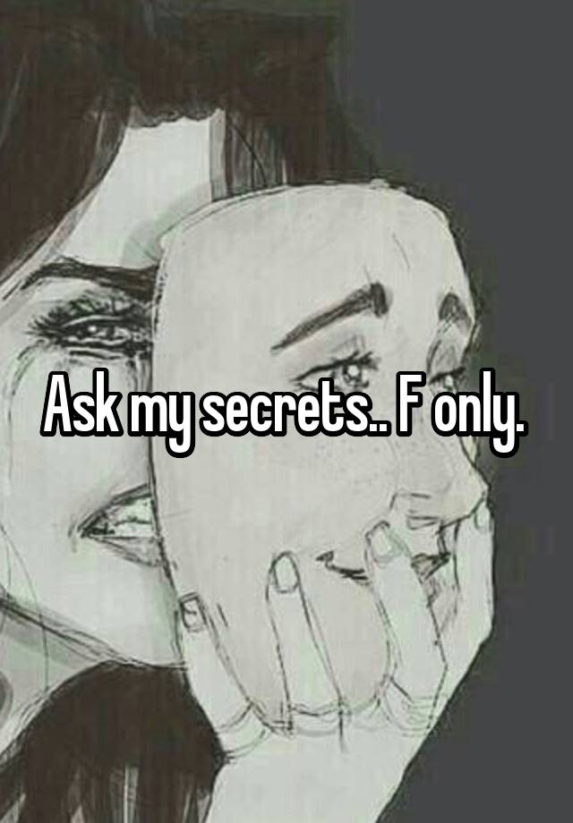 Ask my secrets.. F only. 