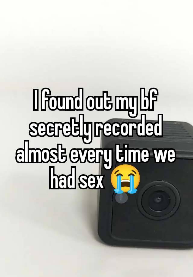 I found out my bf secretly recorded almost every time we had sex 😭