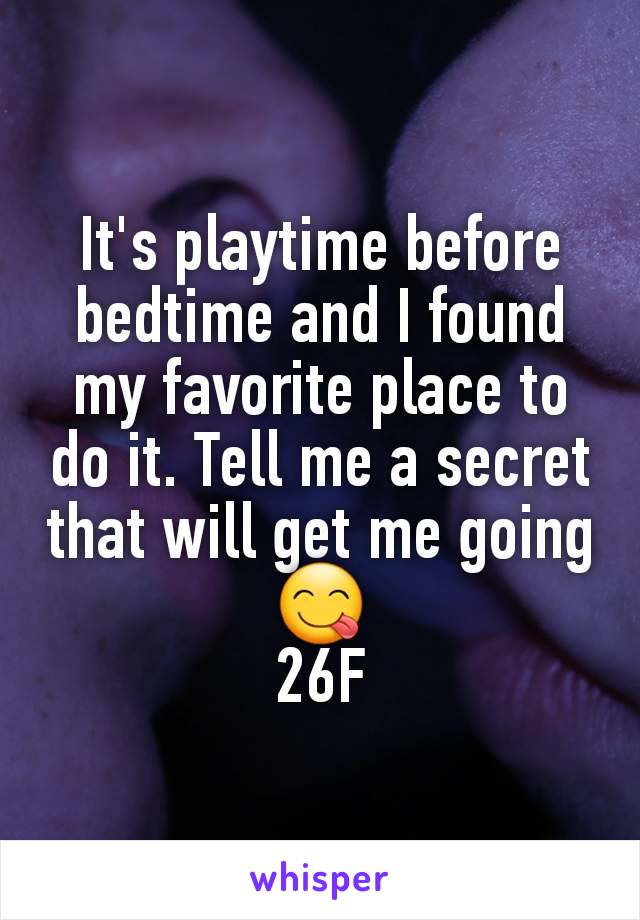 It's playtime before bedtime and I found my favorite place to do it. Tell me a secret that will get me going 😋
26F