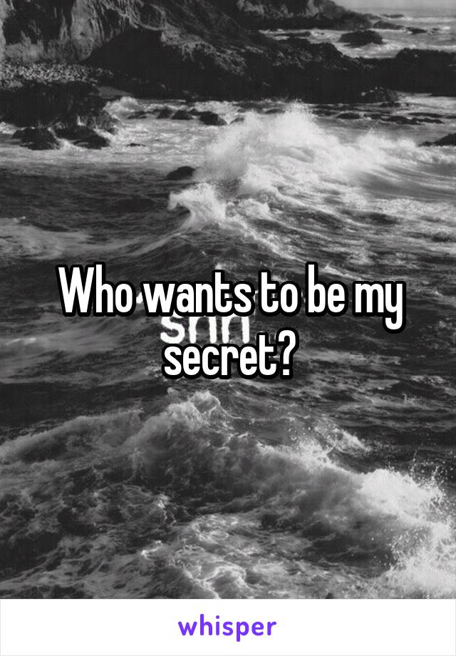 Who wants to be my secret?