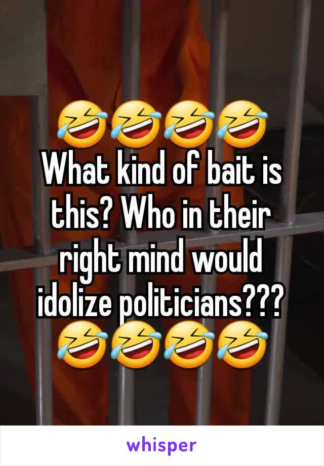 🤣🤣🤣🤣
What kind of bait is this? Who in their right mind would idolize politicians???
🤣🤣🤣🤣