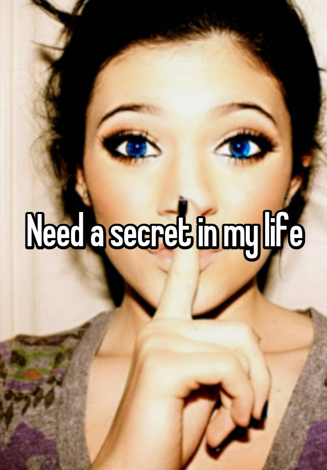 Need a secret in my life