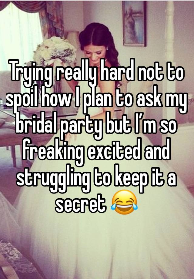 Trying really hard not to spoil how I plan to ask my bridal party but I’m so freaking excited and struggling to keep it a secret 😂