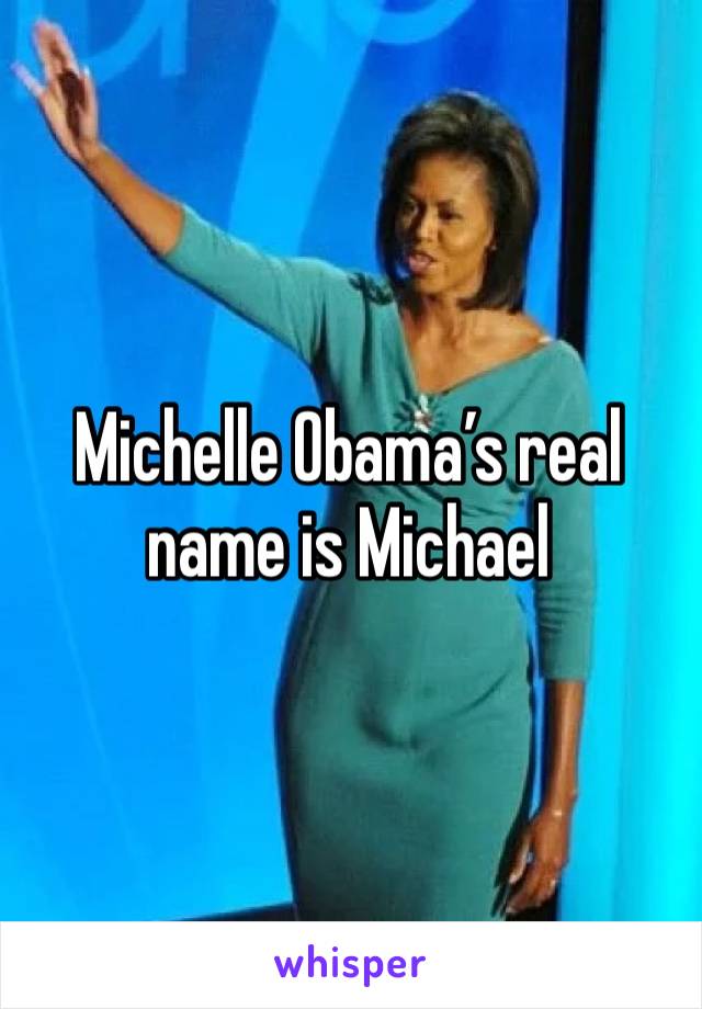 Michelle Obama’s real name is Michael 