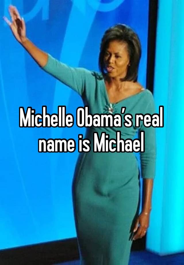 Michelle Obama’s real name is Michael 