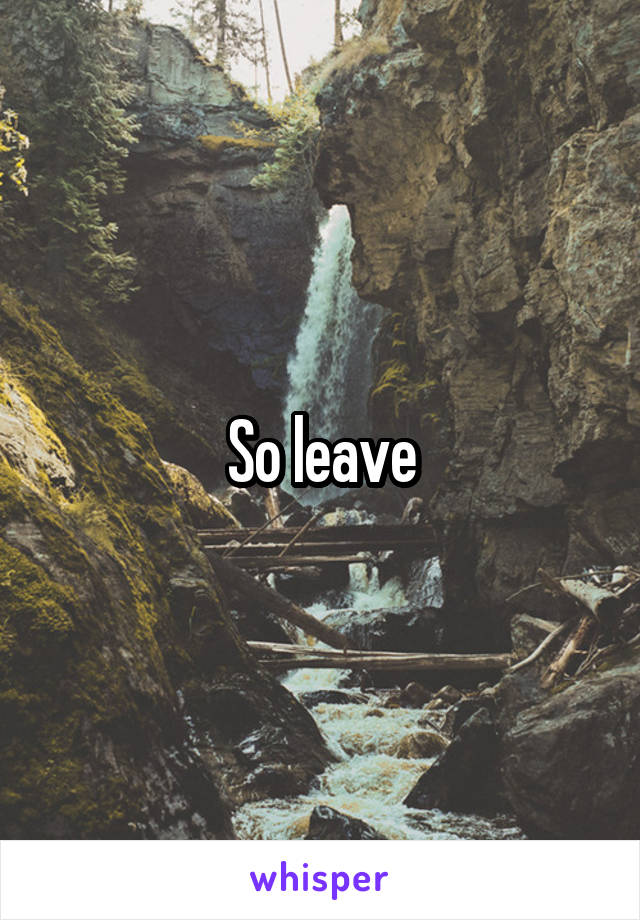 So leave