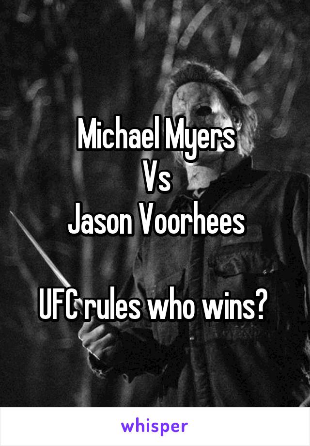 Michael Myers
Vs
Jason Voorhees

UFC rules who wins? 