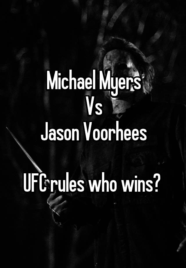 Michael Myers
Vs
Jason Voorhees

UFC rules who wins? 