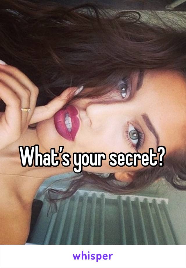 What’s your secret?