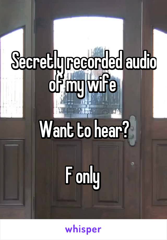 Secretly recorded audio of my wife 

Want to hear?

F only 