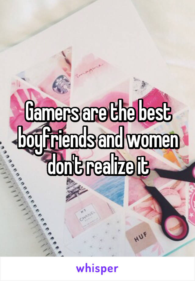 
Gamers are the best boyfriends and women don't realize it