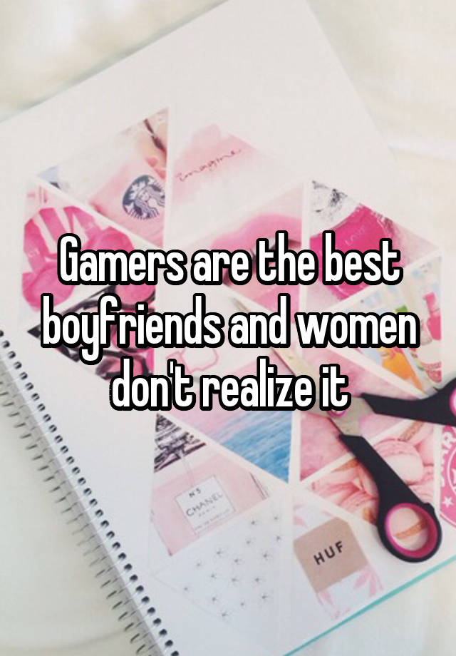 
Gamers are the best boyfriends and women don't realize it