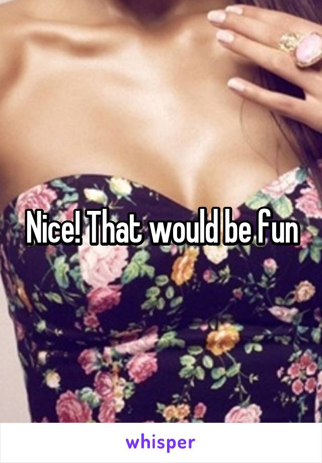 Nice! That would be fun