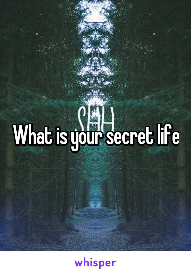 What is your secret life