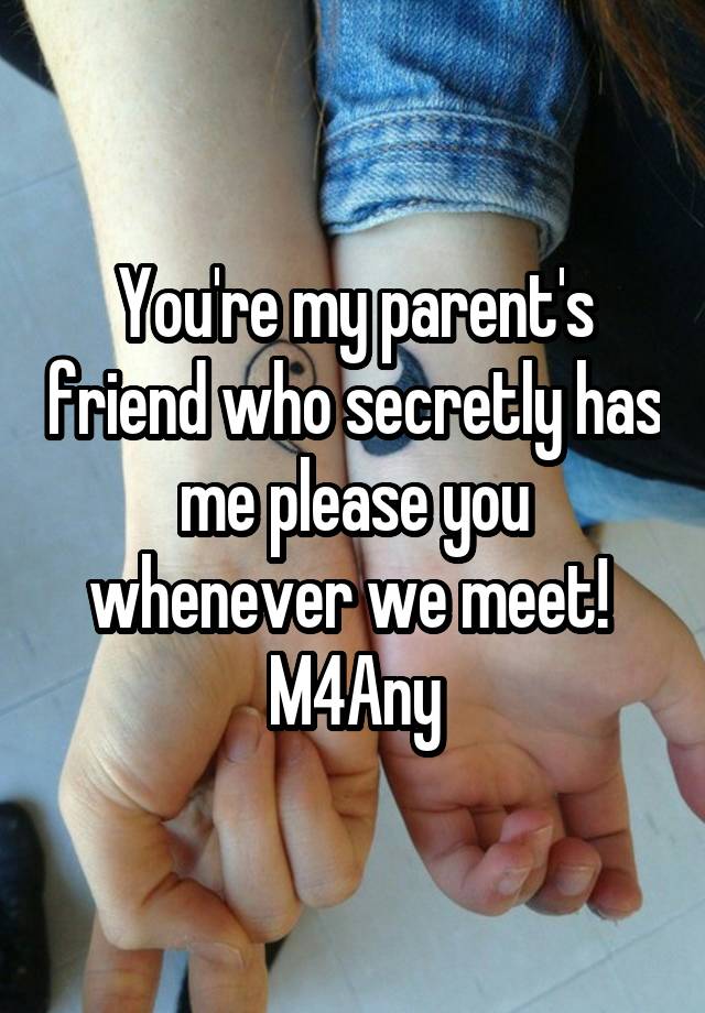 You're my parent's friend who secretly has me please you whenever we meet! 
M4Any