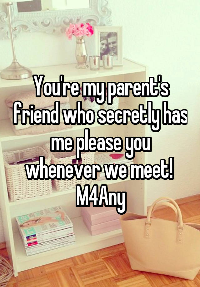 You're my parent's friend who secretly has me please you whenever we meet! 
M4Any