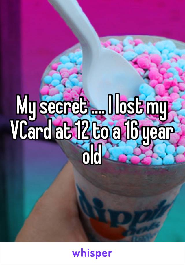 My secret …. I lost my VCard at 12 to a 16 year old 