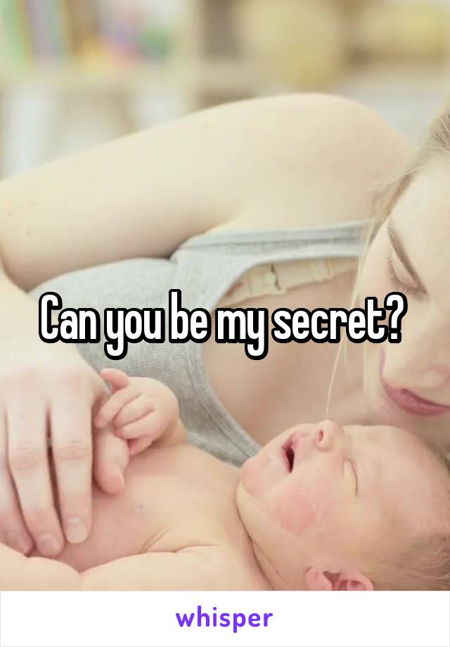 Can you be my secret? 