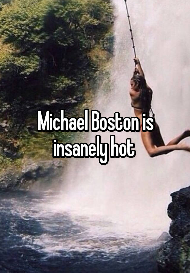 Michael Boston is insanely hot 