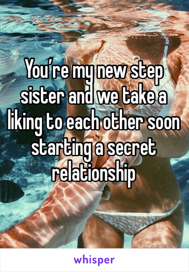 You’re my new step sister and we take a liking to each other soon starting a secret relationship 
