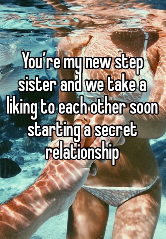 You’re my new step sister and we take a liking to each other soon starting a secret relationship 
