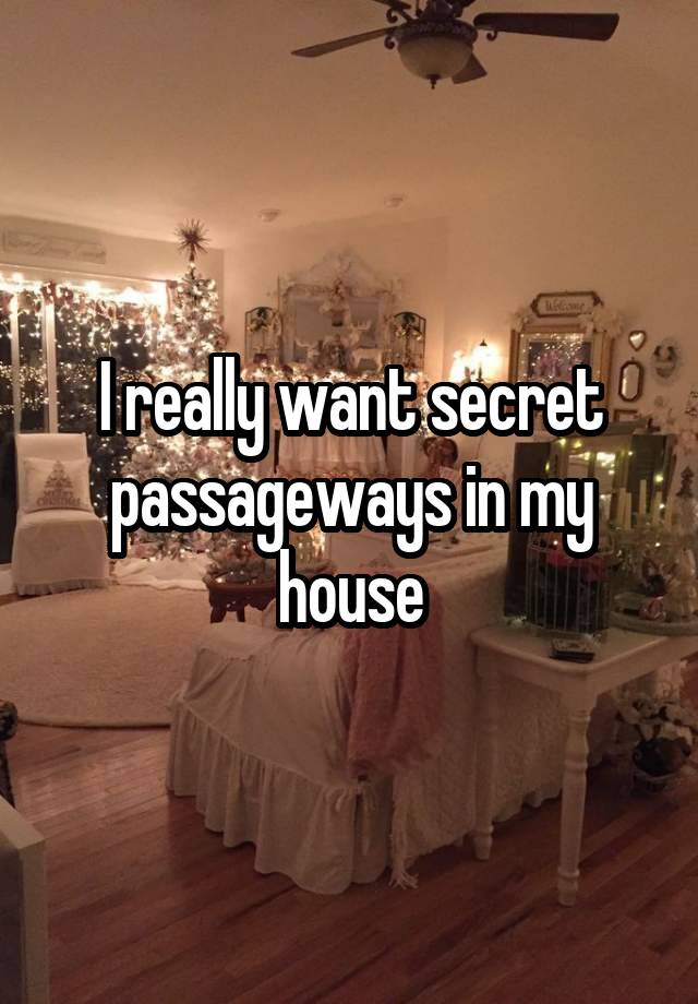 I really want secret passageways in my house