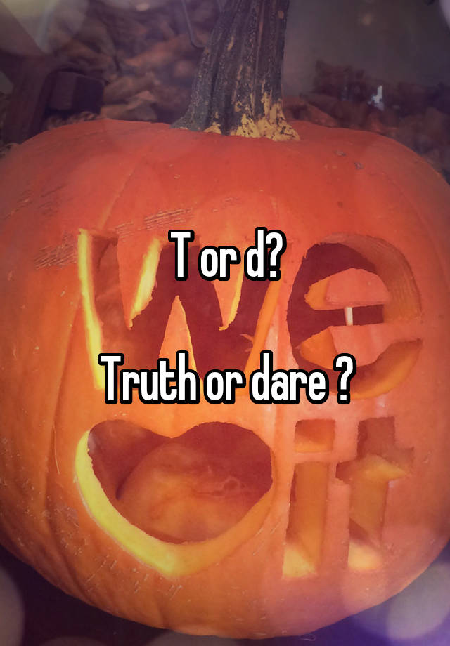 T or d?

Truth or dare ?