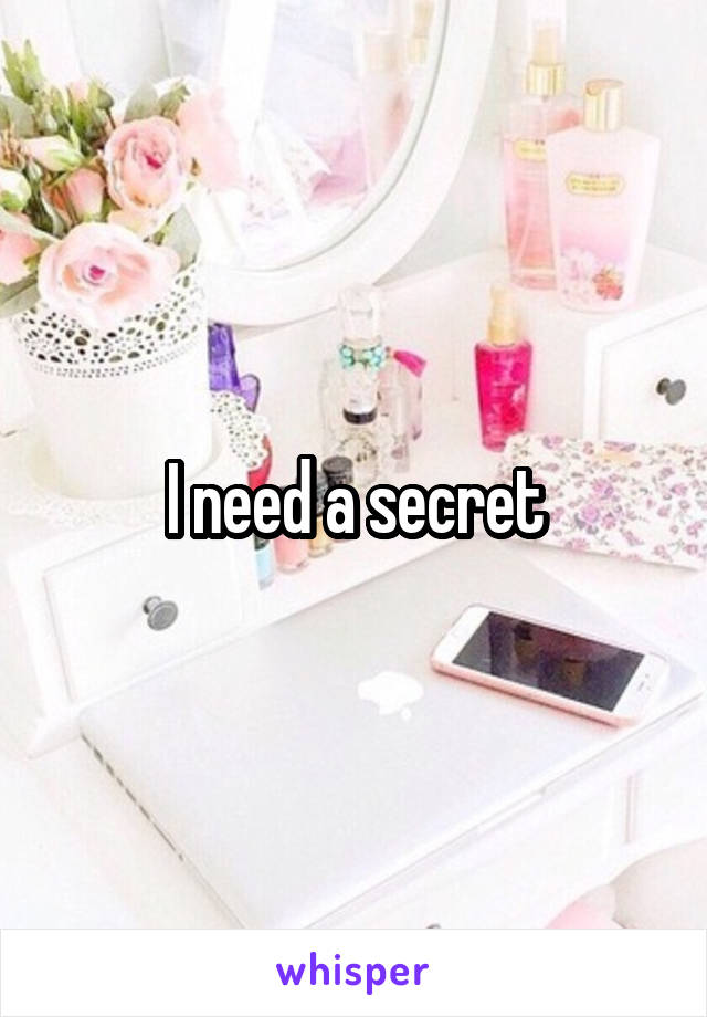 I need a secret