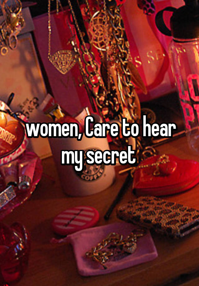 women, Care to hear my secret 