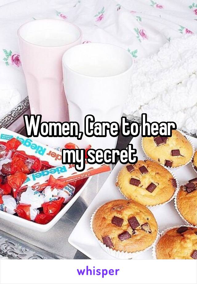 Women, Care to hear my secret