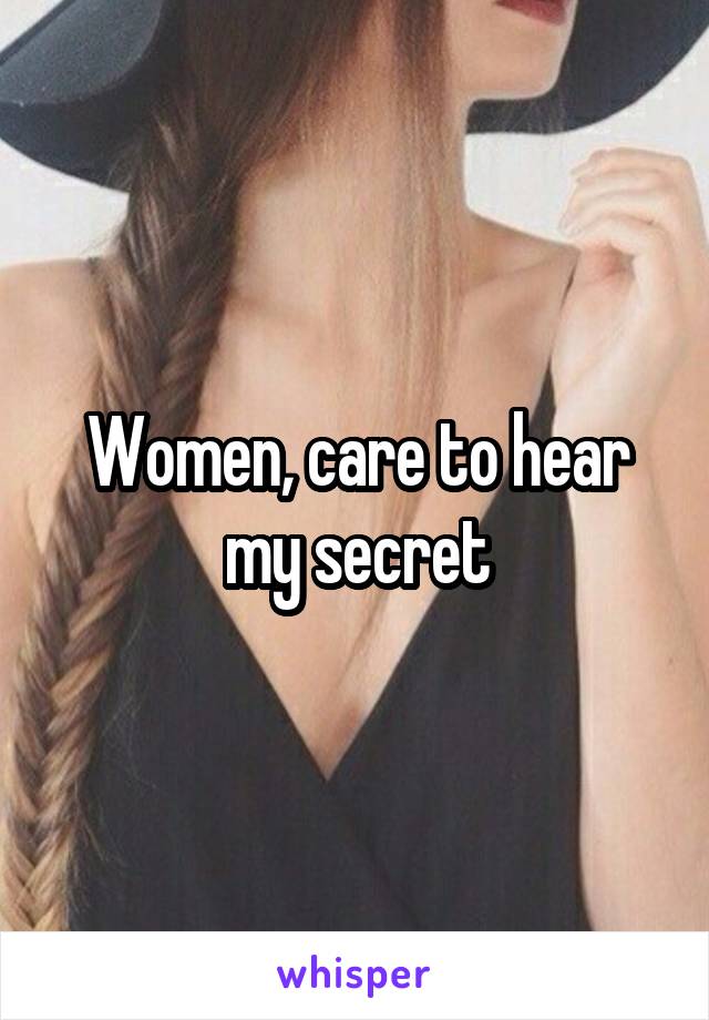 Women, care to hear my secret