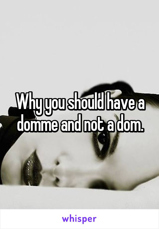 Why you should have a domme and not a dom.