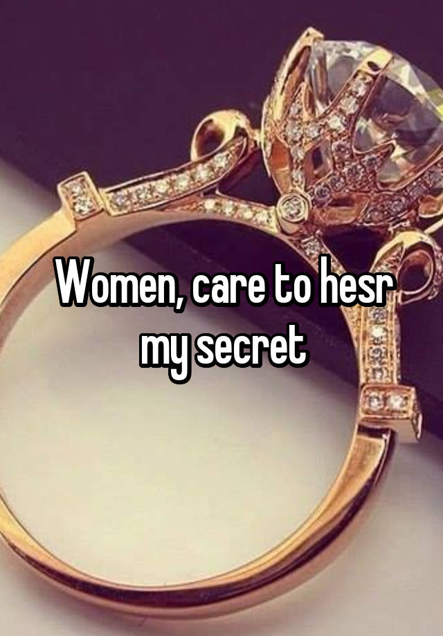 Women, care to hesr my secret