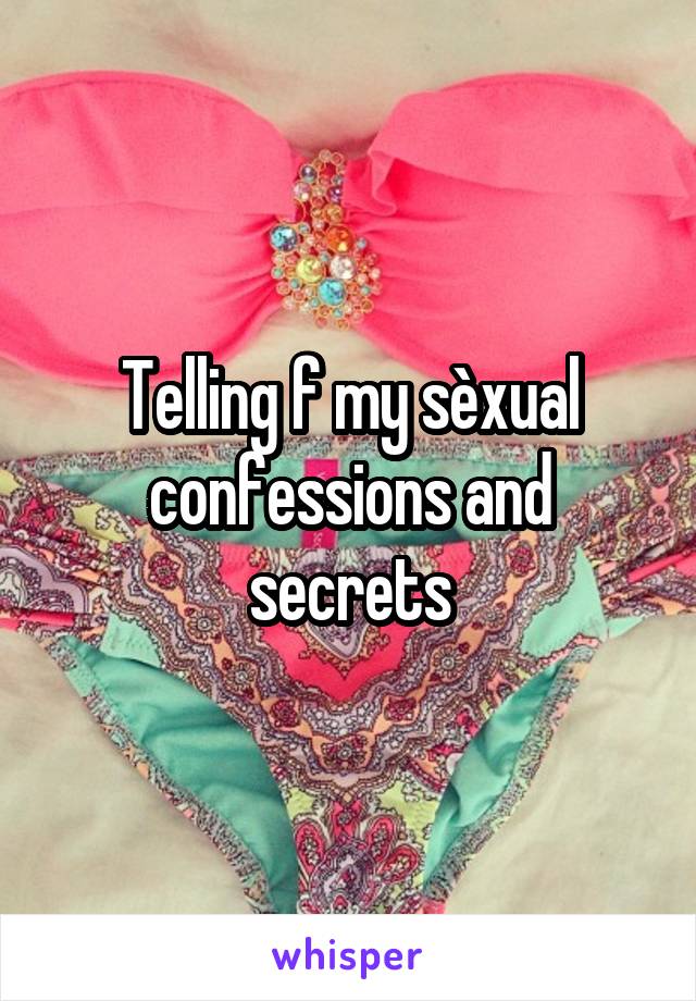 Telling f my sèxual confessions and secrets