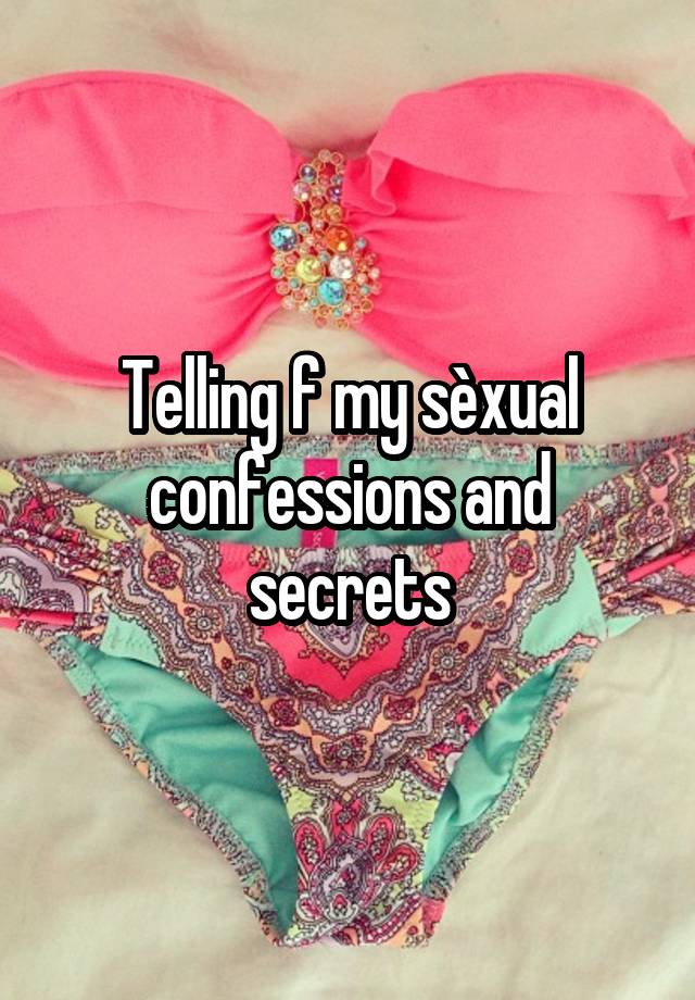 Telling f my sèxual confessions and secrets