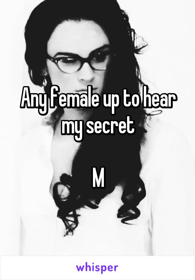 Any female up to hear my secret

M