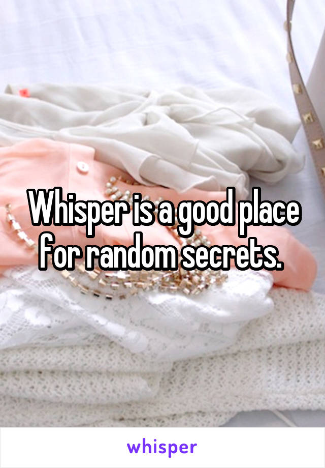 Whisper is a good place for random secrets. 