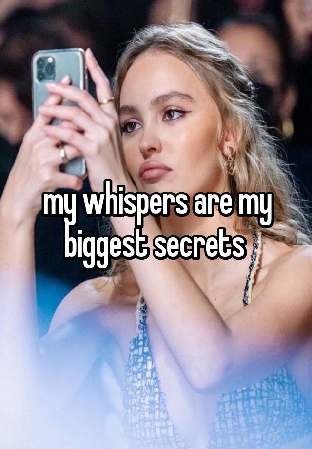 my whispers are my biggest secrets 