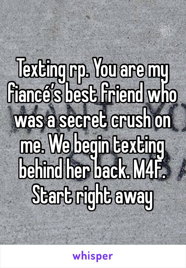 Texting rp. You are my fiancé’s best friend who was a secret crush on me. We begin texting behind her back. M4F. Start right away